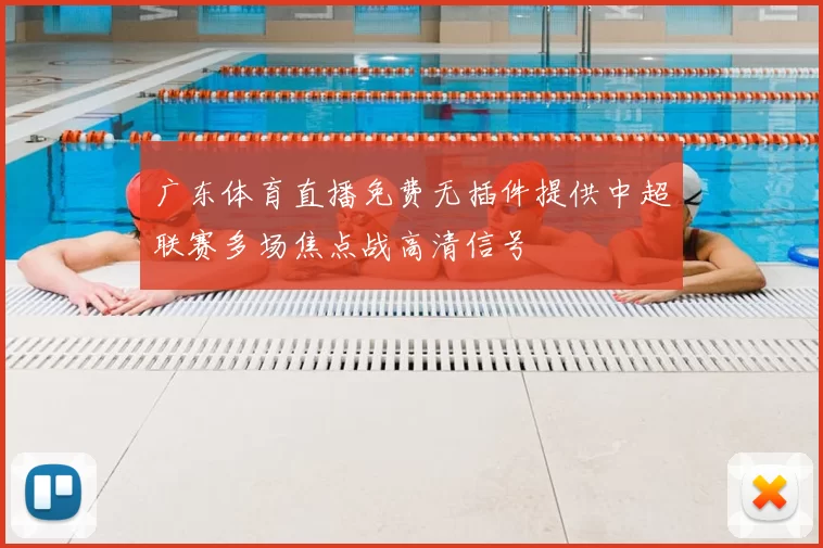 广东体育直播免费无插件提供中超联赛多场焦点战高清信号