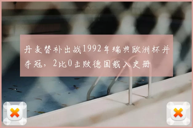 丹麦替补出战1992年瑞典欧洲杯并夺冠，2比0击败德国载入史册