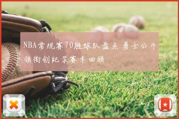 NBA常规赛70胜球队盘点 勇士公牛领衔创纪录赛季回顾