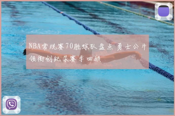 NBA常规赛70胜球队盘点 勇士公牛领衔创纪录赛季回顾