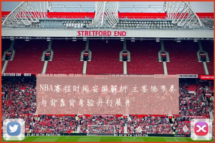 NBA赛程时间安排解析 主客场节奏与背靠背考验并行展开