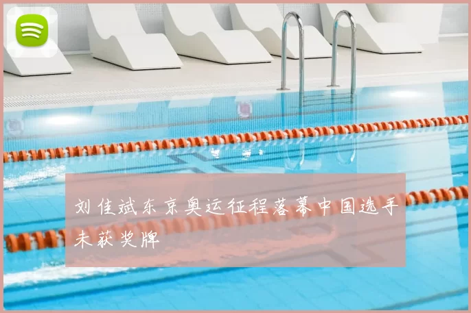 刘佳斌东京奥运征程落幕中国选手未获奖牌